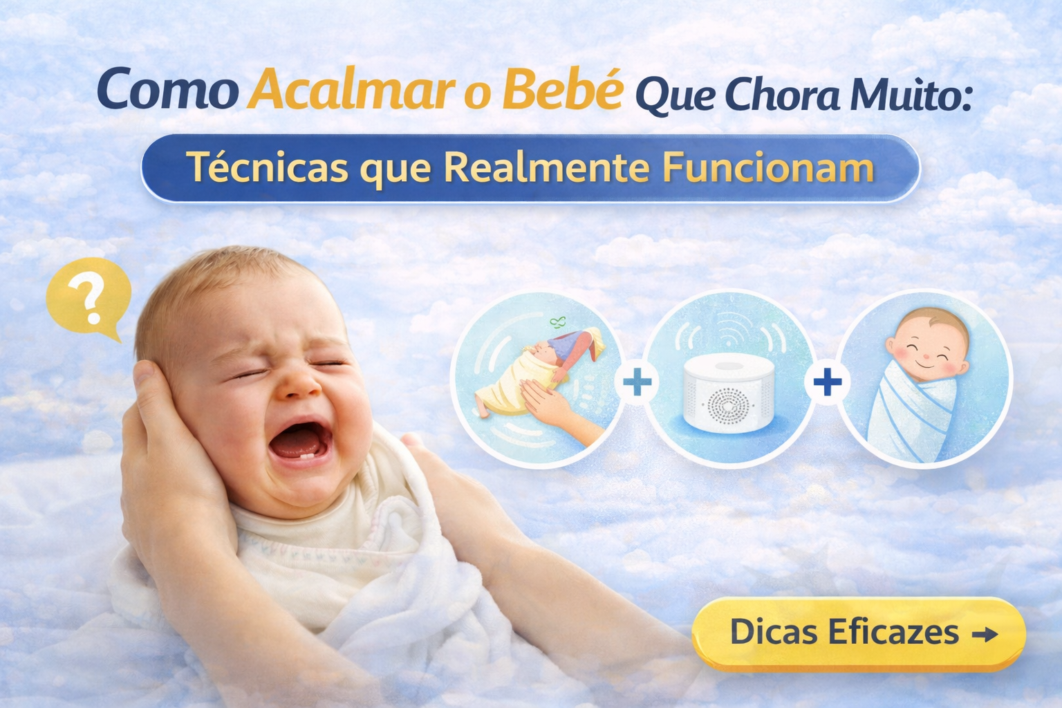 👶 Como Acalmar o Bebê Que Chora Muito: Técnicas que Realmente Funcionam