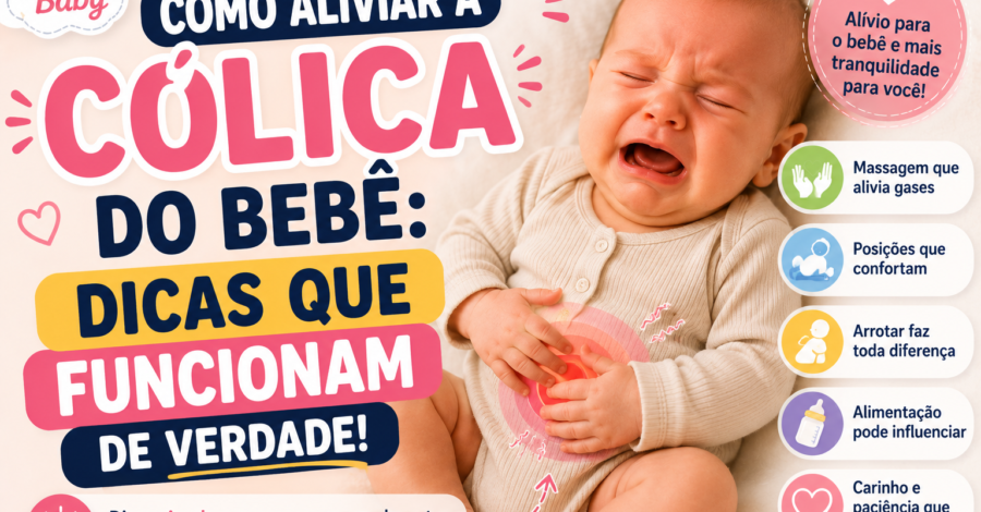 Como Aliviar a Cólica do Bebê: Dicas Que Funcionam de Verdade